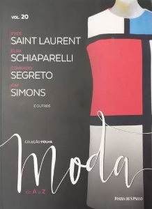 Coleção Folha Moda de A a Z : Yves Saint Laurent. Elsa Schiaparelli. Conrado Segreto. Raf Simons e outros
