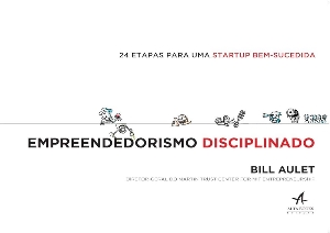 Empreendedorismo disciplinado : 24 etapas para uma startup bem-sucedida