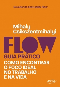 Flow - guia prático : como encontrar foco ideal no trabalho e na vida