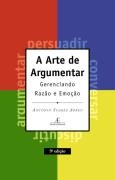 A arte de argumentar : gerenciando razão e emoção