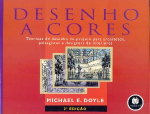 Desenho a cores : técnicas de desenho de projeto para arquitetos, paisagistas e designers de interiores