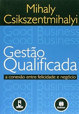 Gestão qualificada : a conexão entre felicidade e negócio
