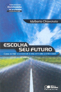 Escolha seu futuro : como definir e construir o seu caminho profissional