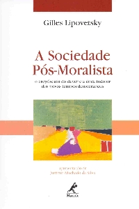 A sociedade pós-moralista : o crepúsculo do dever e a ética indolor dos novos tempos democráticos