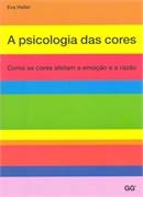 A psicologia das cores : como as cores afetam a emoção e a razão