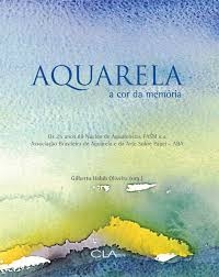 Aquarela : a cor da memória: os 25 anos do Núcleo de Aquarelistas FASM e a Associação Brasileira de Aquarela e da Arte sobre Papel: ABA