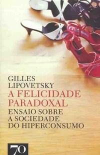 A felicidade paradoxal : ensaio sobre a sociedade do hiperconsumo
