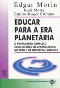 Educar para a era planetária : o pensamento complexo como método de aprendizagem no erro e na incerteza humanos